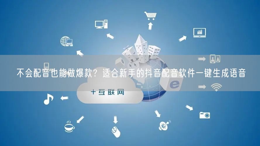 不会配音也能做爆款？适合新手的抖音配音软件一键生成语音