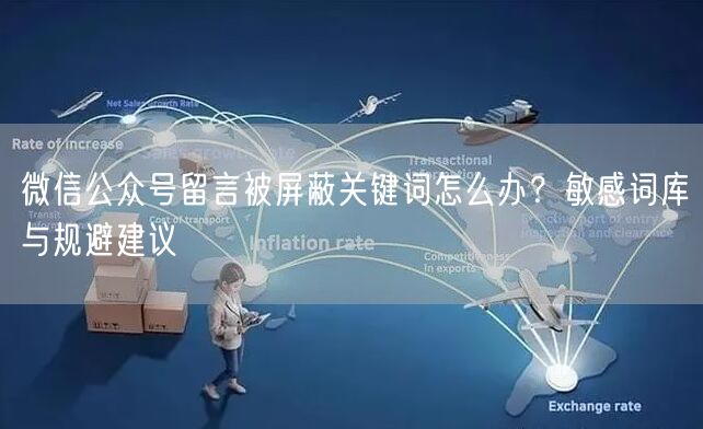 微信公众号留言被屏蔽关键词怎么办？敏感词库与规避建议