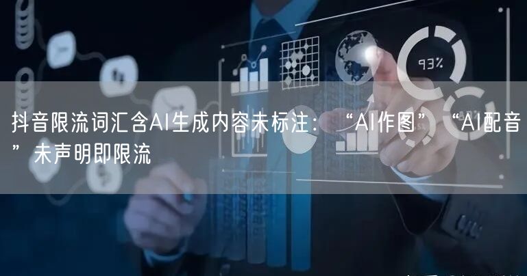 抖音限流词汇含AI生成内容未标注：“AI作图”“AI配音”未