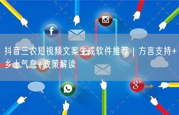 抖音三农短视频文案生成软件推荐｜方言支持+乡土气息+政策解读