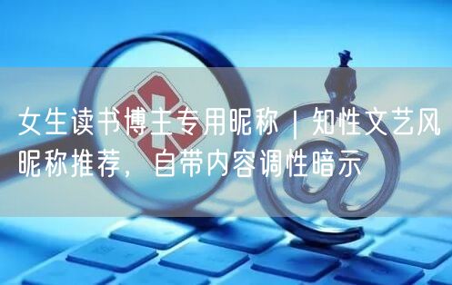 女生读书博主专用昵称｜知性文艺风昵称推荐，自带内容调性暗示